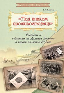 Обложка: Под знаком противостояния. Рассказы о событиях на Дальнем Востоке в первой половине ХХ века