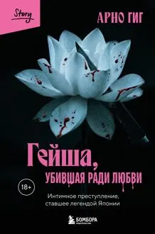 Обложка: Гейша, убившая ради любви. Интимное преступление, ставшее легендой Японии