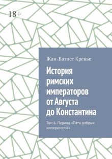 Обложка: История римских императоров от Августа до Константина. Том 6. Период «Пяти добрых императоров»