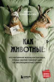 Обложка: Как животные: что интимная жизнь насекомых, птиц и зверей говорит нам об эволюции, биоразнообразии и нас самих