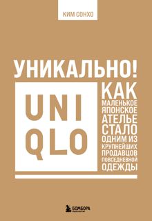 Обложка: Уникально! Uniqlo. Как маленькое японское ателье стало одним из крупнейших продавцов повседневной одежды