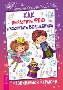 Обложка: Как вырастить фею и воспитать волшебника. Развиваемся играючи