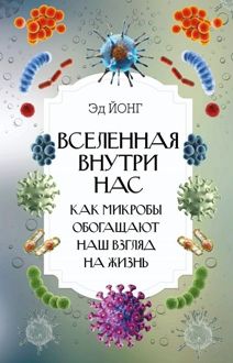 Обложка: Вселенная внутри нас. Как микробы обогащают наш взгляд на жизнь