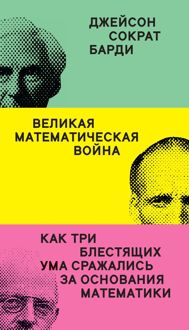 Обложка: Великая математическая война. Как три блестящих ума сражались за основания математики