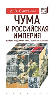 Обложка: Чума и Российская империя. Борьба с эпидемиями в XVIII - первой трети XIX века