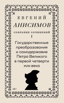 Обложка: Собрание сочинений. Том 1. Государственные преобразования и самодержавие Петра Великого в первой четверти XVIII века