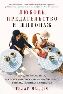 Обложка: Любовь, предательство и шпионаж: Как дочь Муссолини, немецкая шпионка и жена швейцарского банкира переиграли нацистов