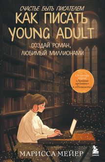 Обложка: Счастье быть писателем. Как писать young adult. Создай роман, любимый миллионами