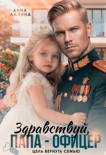 Обложка: Здравствуй, папа-офицер! Цель вернуть семью