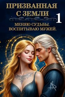 Обложка: Призванная с Земли. Меняю судьбы. Воспитываю мужей