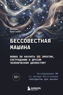 Обложка: Бессовестная машина. Можно ли научить ИИ эмпатии, состраданию и другим человеческим ценностям?