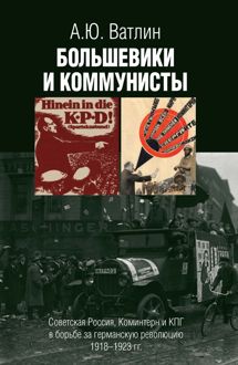 Обложка: Большевики и коммунисты. Советская Россия, Коминтерн и КПГ в борьбе за германскую революцию 1918–1923 гг.