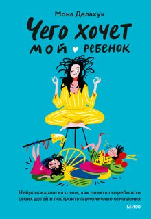 Обложка: Чего хочет мой ребенок. Нейропсихология о том, как понять потребности своих детей и построить гармоничные отношения