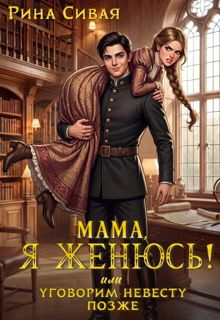 Обложка: Мама, я женюсь! Или уговорим невесту позже