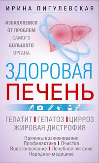 Обложка: Здоровая печень. Избавляемся от проблем самого большого органа. Гепатит. Гепатоз. Жировая дистрофия. Цирроз…