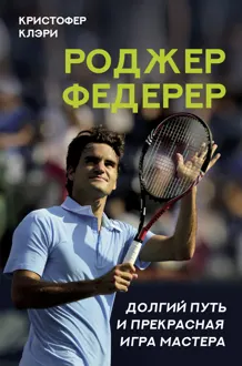 Обложка: Роджер Федерер. Долгий путь и прекрасная игра мастера