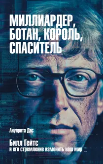 Обложка: Миллиардер, ботан, король, спаситель. Билл Гейтс и его стремление изменить наш мир