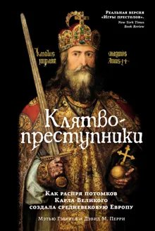 Обложка: Клятвопреступники. Как распря потомков Карла Великого создала средневековую Европу